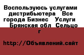 Воспользуюсь услугами дистрибьютера - Все города Бизнес » Услуги   . Брянская обл.,Сельцо г.